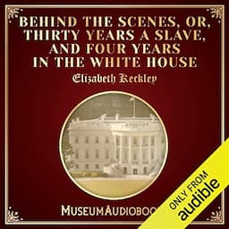 Behind the Scenes, or, Thirty Years a Slave, and Four Years in the White House