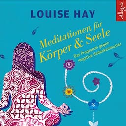 Meditationen f&uuml;r K&ouml;rper &amp; Seele. Das Programm gegen negative Gedankenmuster