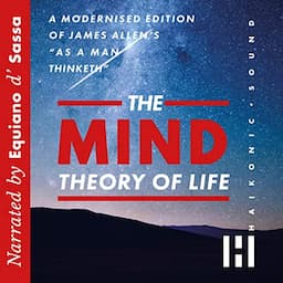 The Mind Theory Of Life: A Modernised Edition Of James Allen&rsquo;s &ldquo;AS A Man Thinketh