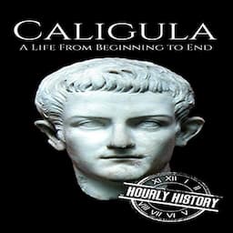 Caligula: A Life from Beginning to End