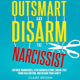 Outsmart and Disarm the Narcissist