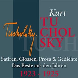 Kurt Tucholsky: Satiren, Glossen, Prosa &amp; Gedichte - Das Beste aus den Jahren 1923-1925