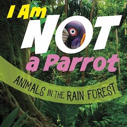 I Am Not a Parrot: Animals in the Rain Forest