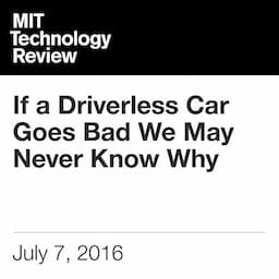 If a Driverless Car Goes Bad We May Never Know Why