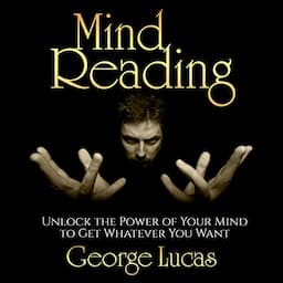 Mind Reading: Unlock the Power of Your Mind to Get Whatever You Want