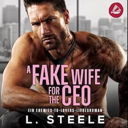 A Fake Wife for the CEO. Ein Enemies-to-Lovers-Liebesroman