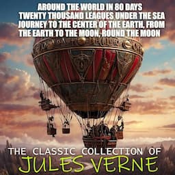 The Classic Collection of Jules Verne - Around the World in 80 Days, Twenty Thousand Leagues Under the Sea, Journey to the Center of the Earth, from the Earth to the Moon, Round the Moon