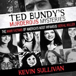 Ted Bundy's Murderous Mysteries: The Many Victims of America's Most Infamous Serial Killer