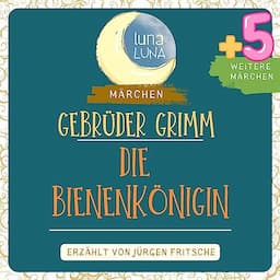 Gebr&uuml;der Grimm: Die Bienenk&ouml;nigin plus f&uuml;nf weitere M&auml;rchen