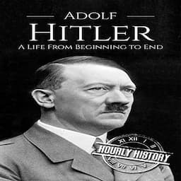 Adolf Hitler: A Life From Beginning to End