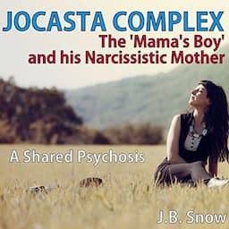 Jocasta Complex - The 'Mama's Boy' and His Narcissistic Mother: A Shared Psychosis (Transcend Mediocrity Book 117)