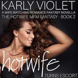 Hotwife Turns Escort - A Wife Watching Romance Fantasy Novella