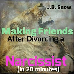 Making Friends after Divorcing a Narcissist: (In 20 Minutes)