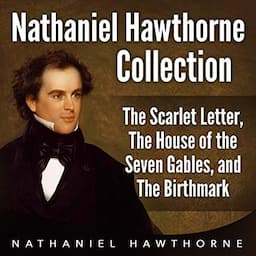 Nathaniel Hawthorne Collection: The Scarlet Letter, The House of the Seven Gables, and The Birthmark