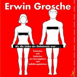 Als die Liebe ein Geheimnis war. Poetisches und Erotisches aus Sexratgebern und Aufkl&auml;rungsb&uuml;chern