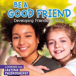 Be a Good Friend: Developing Friendship Skills