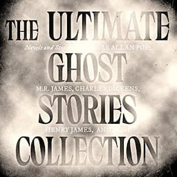 The Ultimate Ghost Stories Collection: Novels and Stories from Edgar Allan Poe, M.R. James, Charles Dickens, Henry James, and More