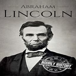 Abraham Lincoln: A Concise History of the Man Who Transformed the World