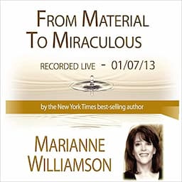 From Material to Miraculous with Marianne Williamson