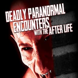 Deadly Paranormal Encounters with the After Life