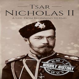 Tsar Nicholas II: A Life From Beginning to End