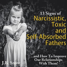 13 Signs of Narcissistic, Toxic, and Self-Absorbed Fathers