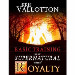 Basic Training for the Supernatural Ways of Royalty