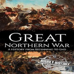 Great Northern War: A History from Beginning to End