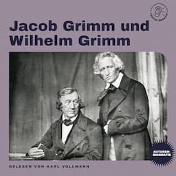 Jacob Grimm und Wilhelm Grimm