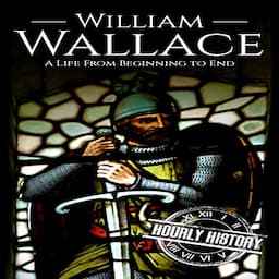 William Wallace: A Life from Beginning to End