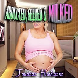 Abducted, Seeded &amp; Milked