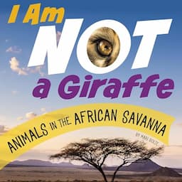 I Am Not a Giraffe: Animals in the African Savanna