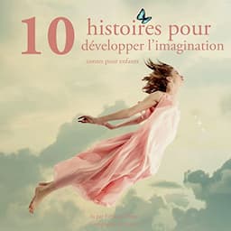 Dix histoires pour d&eacute;velopper l'imagination des enfants