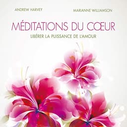 M&eacute;ditations du c&oelig;ur. Lib&eacute;rer la puissance de l'amour