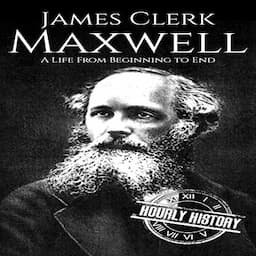 James Clerk Maxwell: A Life from Beginning to End