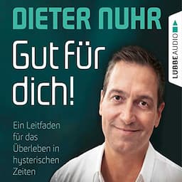 Gut f&uuml;r dich! - Ein Leitfaden f&uuml;r das &Uuml;berleben in hysterischen Zeiten