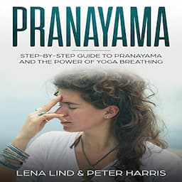 Pranayama: Step-by-Step Guide to Pranayama and the Power of Yoga Breathing