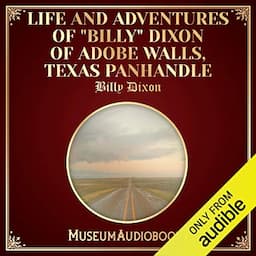 Life and Adventures of &quot;Billy&quot; Dixon of Adobe Walls, Texas Panhandle