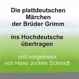 Die plattdeutschen M&auml;rchen der Br&uuml;der Grimm: Ins Hochdeutsche &uuml;bertragen