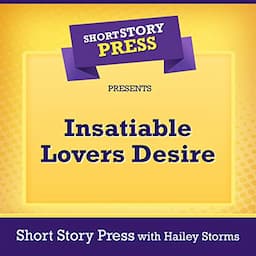 Short Story Press Presents Insatiable Lovers Desire