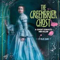 The Greenbrier Ghost: A Ghost Convicts Her Killer