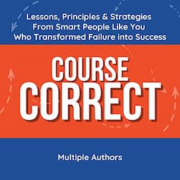 Course Correct: Lessons, Principles &amp; Strategies from Smart People Like You Who Transformed Failure into Success