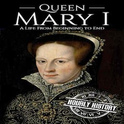 Queen Mary I: A Life from Beginning to End