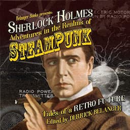 Sherlock Holmes: Adventures in the Realms of Steampunk - Tales of a Retro Future