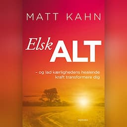 Elsk alt - og lad k&aelig;rlighedens healende kraft transformere dig