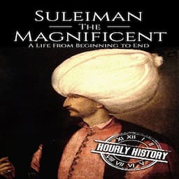 Suleiman the Magnificent: A Life from Beginning to End