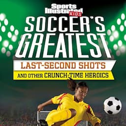 Soccer's Greatest Last-Second Shots and Other Crunch-Time Heroics