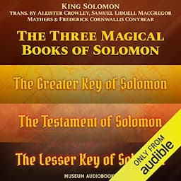 The Three Magical Books of Solomon: The Greater Key of Solomon, The Lesser Key of Solomon &amp; The Testament of Solomon