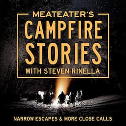 MeatEater's Campfire Stories: Narrow Escapes &amp; More Close Calls