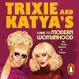 Trixie and Katya&rsquo;s Guide to Modern Womanhood